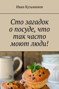 Сто загадок о посуде, что так часто моют люди! Полезное чтение детям