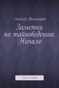 Заметки по тайноведению. Начало. Книга первая