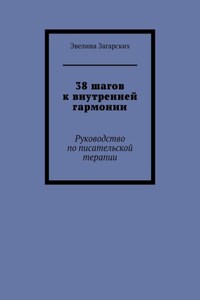 38 шагов к внутренней гармонии. Руководство по писательской терапии