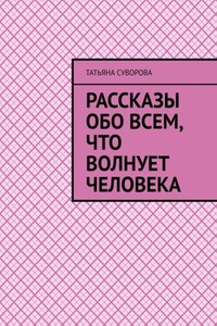 Рассказы обо всем, что волнует человека. Расширяя свой кругозор – человек становится умнее и мудрее