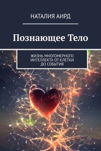 Познающее тело. Жизнь многомерного интеллекта от клетки до события