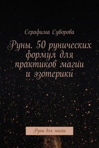 Руны. 50 рунических формул для практиков магии и эзотерики. Руны для магии
