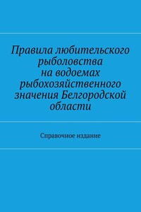 Правила любительского рыболовства на водоемах рыбохозяйственного значения Белгородской области. Справочное издание