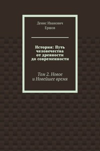 История: Путь человечества от древности до современности. Том 2. Новое и Новейшее время