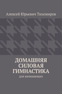 Домашняя силовая гимнастика. Силовая гимнастика. Книга первая