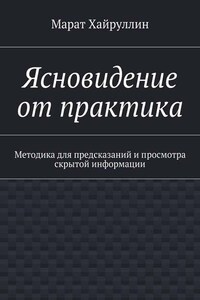 Ясновидение от практика. Методика для предсказаний и просмотра скрытой информации
