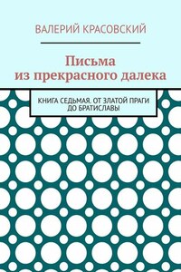 Письма из прекрасного далека. Книга седьмая. От златой Праги до Братиславы