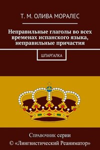 Неправильные глаголы во всех временах испанского языка, неправильные причастия. Шпаргалка