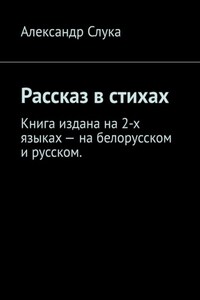 Рассказ в стихах. Книга издана на 2-х языках – на белорусском и русском.