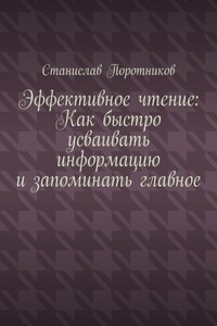 Эффективное чтение: Как быстро усваивать информацию и запоминать главное