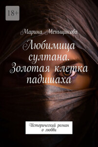 Любимица султана. Золотая клетка падишаха. Исторический роман о любви