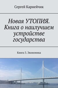 Новая УТОПИЯ. Книга о наилучшем устройстве государства. Книга 3. Экономика