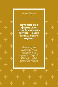 Истории про форму для хозяйственных свечей – было плохо, стало хорошо. Лучшие умы создают свои собственные правила. Сергей Маузер – один из таких людей