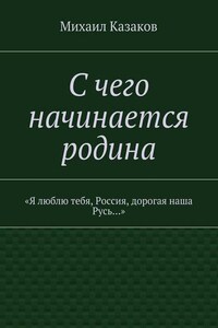С чего начинается родина. «Я люблю тебя, Россия, дорогая наша Русь…»