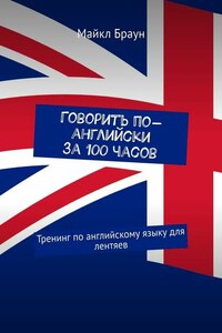 Говорить по-английски за 100 часов. Тренинг по английскому языку для лентяев