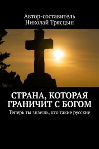 Страна, которая граничит с Богом. Теперь ты знаешь, кто такие русские