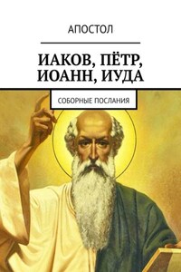 Иаков, Пётр, Иоанн, Иуда. Соборные послания апостолов