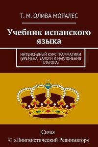 Учебник испанского языка. Интенсивный курс грамматики (времена, залоги и наклонения глагола)