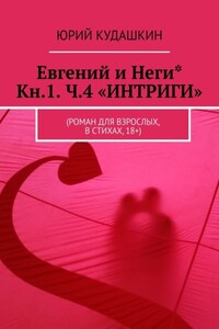 Евгений и Неги* Кн.1. Ч.4 «ИНТРИГИ». (Роман для взрослых, в стихах, 18+)