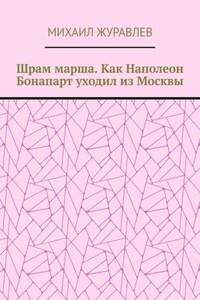 Шрам марша. Как Наполеон Бонапарт уходил из Москвы