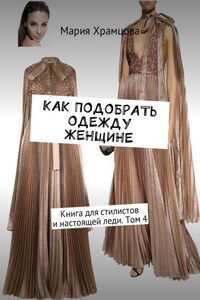 Как подобрать одежду женщине. Книга для стилистов и настоящей леди. Том 4