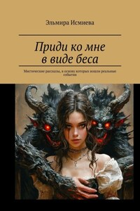 Приди ко мне в виде беса. Мистические рассказы, в основу которых вошли реальные события