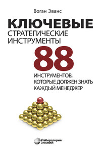 Ключевые стратегические инструменты. 88 инструментов, которые должен знать каждый менеджер