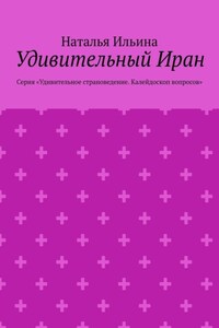 Удивительный Иран. Серия «Удивительное страноведение. Калейдоскоп вопросов»