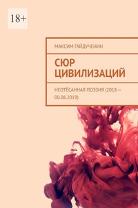Сюр цивилизаций. Неотёсанная поэзия (2018 – 00.06.2019)