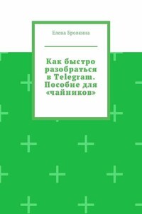 Как быстро разобраться в Telegram. Пособие для «чайников»