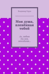 Моя душа, пленённая тобой. Ах, любовь ты моя, запоздалая…