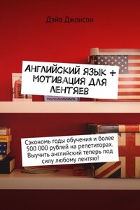 Английский язык + мотивация для лентяев. Сэкономь годы обучения и более 500 000 рублей на репетиторах. Выучить английский теперь под силу любому лентяю!