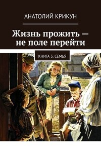 Жизнь прожить – не поле перейти. Книга 3. Семья