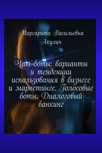 Чат-боты: варианты и тенденции использования в бизнесе и маркетинге. Голосовые боты. Диалоговый банкинг