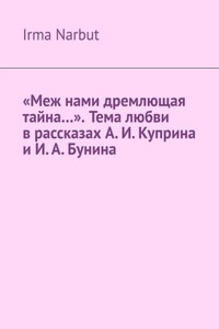 «Меж нами дремлющая тайна…». Тема любви в рассказах А.И.Куприна и И.А.Бунина