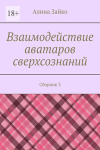 Взаимодействие аватаров сверхсознаний. Сборник 3
