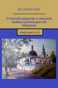 О милой природе и нежной любви (двенадцатый сборник). Рождённый в СССР