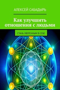 Как улучшить отношения с людьми. Стань уверенным в себе