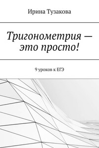 Тригонометрия – это просто! 9 уроков к ЕГЭ