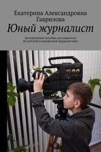 Юный журналист. Методическое пособие для педагогов по детской и юношеской журналистике