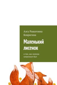 Маленький лисенок. О том, как лисенок капризным был