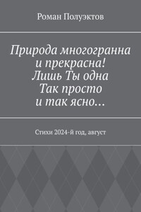 Природа многогранна и прекрасна! Лишь ты одна, так просто и так ясно… Стихи 2024-й год, август