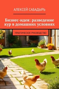 Бизнес-идея: разведение кур в домашних условиях. Практическое руководство