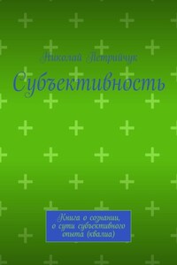 Субъективность. Книга о сознании, о сути субъективного опыта (квалиа)